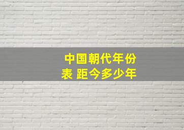 中国朝代年份表 距今多少年